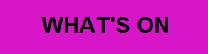 CLICK THIS LINK TO GO TO THE WHAT'S ON PAGE